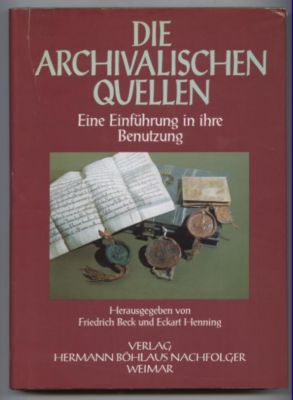 Die archivalischen Quellen. Eine Einführung in ihre Benutzung.