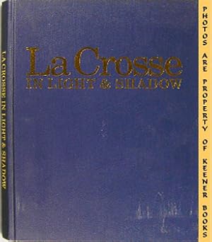 La Crosse In Light & Shadow : A Pictorial Recollection Of La Crosse, Wisconsin