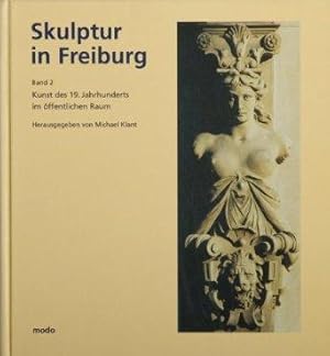 Skulptur in Freiburg, Band 2 : Kunst des 19. Jahrhunderts im öffentlichen Raum.