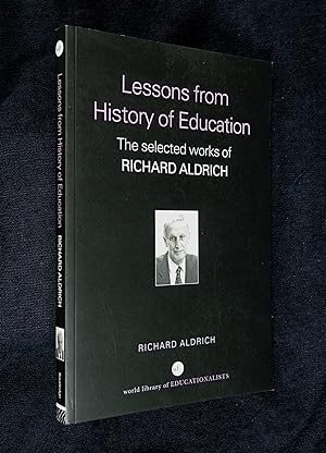 Lessons from History of Education: The Collected Works of Richard Aldrich (World Library of Educa...
