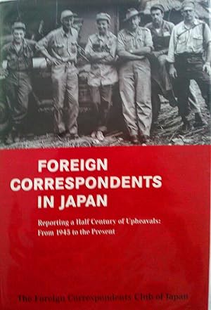 Foreign Correspondents in Japan - Reporting a Half Century of Upheavals : From 1945 to the Present