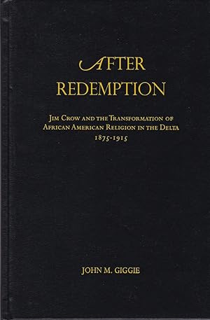 After Redemption: Jim Crow and the Transformation of African American Religion in the Delta, 1875...