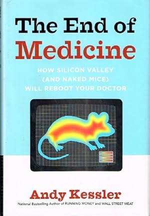 Seller image for The End of Medicine How Silicon Valley (and Naked Mice) Will Reboot your Doctor for sale by Round Table Books, LLC