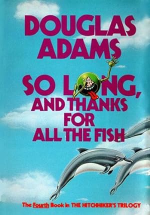 Immagine del venditore per SO LONG, & THANKS FOR ALL THE FISH: The Fourth Book in the Hitchhiker's Trilogy venduto da Granny Artemis Antiquarian Books
