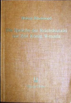 Die Sprache der Reichskanzlei zur Zeit König Wenzels. Ein Beitrag zur Geschichte des Frühneuhochd...