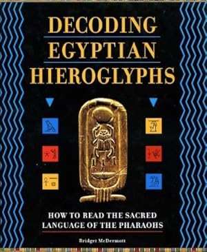 Decoding Egyptian Hieroglyphs : How to Read the Sacred Language of the Pharaohs