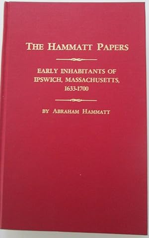 The Hammatt Papers. Early Inhabitants of Ipswich, Massachusetts, 1633-1700
