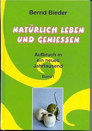 Natürlich leben und genießen - Aufbruch in ein neues Jahrtausend - Band 1