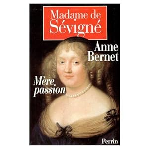 Madame de Sévigné. Mère Passion. Dédicacé par l'Auteur Anne Bernet.