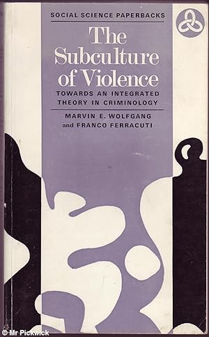 The Subculture of Violence: Towards an Integrated Theory in Criminology