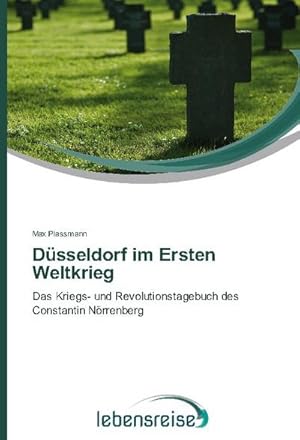 Imagen del vendedor de Dsseldorf im Ersten Weltkrieg : Das Kriegs- und Revolutionstagebuch des Constantin Nrrenberg a la venta por AHA-BUCH GmbH