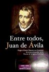 Entre todos, Juan de Ávila : elogio del Santo Maestro en el entorno de su proclamación como Docto...