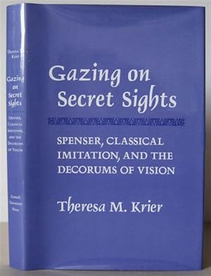 Gazing on Secret Sights: Spenser, Clasical Imitation, and the Decorums of Vision.