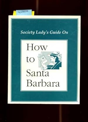 Seller image for Society Lady's Guid on : How to Santa Barbara [community Life in santa Barbara California, Comprehensive Techniques, Methods, Explained, Reliable guidebook] for sale by GREAT PACIFIC BOOKS