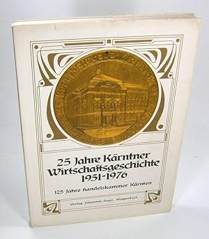 25 Jahre Kärntner Wirtschaftsgeschichte 1951 - 1976. 125 Jahre Handelskammer Kärnten.