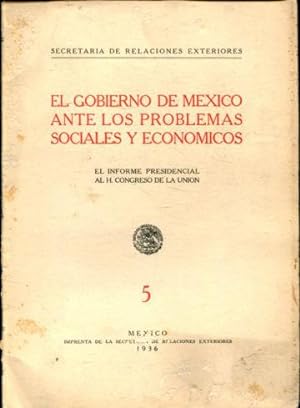 EL GOBIERNO DE MEXICO ANTE LOS PROBLEMAS SOCIALES Y ECONOMICOS. EL INFORME PRESIDENCIAL AL HONORA...
