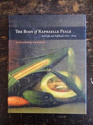 Image du vendeur pour THE BODY OF RAPHAELLE PEALE: Still Life and Selfhood, 1812-1824 mis en vente par Mullen Books, ABAA