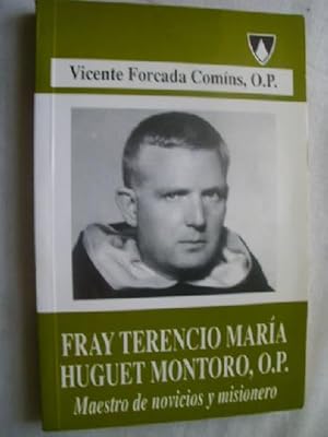 Seller image for FRAY TERENCIO MARA HUGUET MONTORO, O.P. MAESTRO DE NOVICIOS Y MISIONERO for sale by Librera Maestro Gozalbo