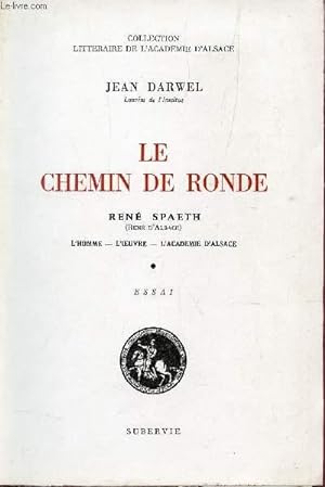 Seller image for LE CHEMIN DE RONDE - RENE SPAETH (RENE D'ALSACE) - L'HOMME, L'OEUVRE, L'ACADEMIE D'ALSACE / ESSAI. for sale by Le-Livre