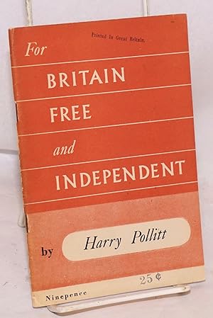 For Britain Free and Independent. The report made by Harry Pollitt to the 20th National Congress ...