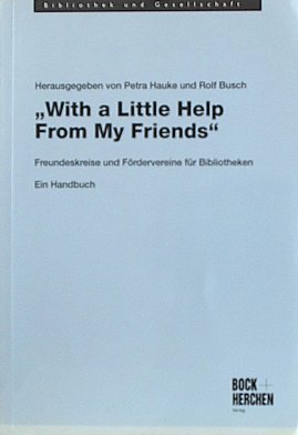 Bild des Verkufers fr With a little help from my friends Freundeskreise und Frdervereine fr Bibliotheken ; ein Handbuch. zum Verkauf von Rheinlandia Verlag