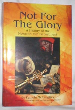 Not for the Glory; A History of the Moncton Fire Department