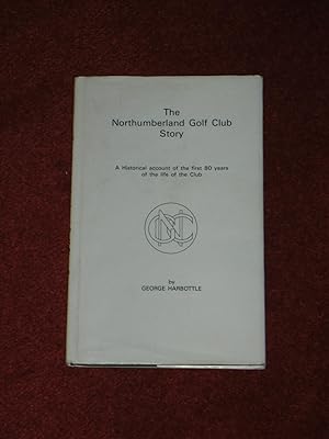 The Northumberland Golf Club Story . A Historical Account of the First 80 Years of the Life of th...