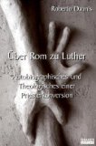 Bild des Verkufers fr ber Rom zu Luther : Autobiographisches und Theologisches einer Priesterkonversion. Theologische Studien zum Verkauf von Antiquariat  Udo Schwrer