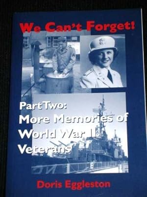 We Can't Forget!: Part Two: More Memories of World War II Veterans