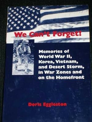 Seller image for We Can't Forget! Memories of World War II, Korea, Vietnam, and Desert Storm, in War Zones and on the Homefront for sale by Lotzabooks