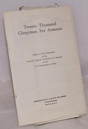 Twenty thousand clergymen for Armenia. Report on the deputation of the American Church Committee ...