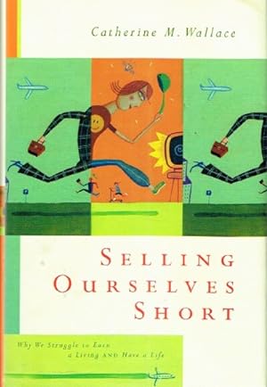 Selling Ourselves Short Why We Struggle to Earn a Living and Have a Life