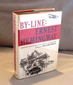 By-Line: Ernest Hemingway. Selected Articles and Dispatches of Four Decades.
