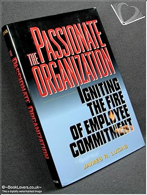 The Passionate Organization: Igniting the Fire of Employee Commitment