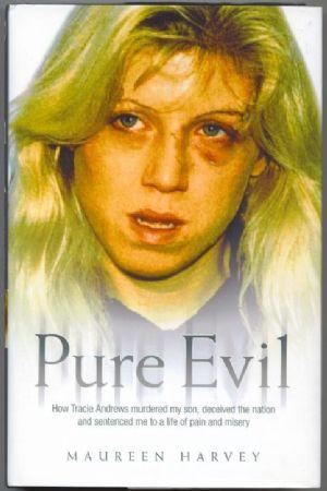 PURE EVIL How Tracie Andrews murdered my son, deceived the nation and sentenced me to a life of p...