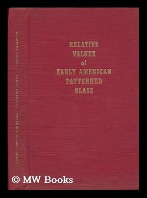 Seller image for Relative Values of Early American Patterned Glass, a Check List with Prices Covering More Than Seven Thousand Forms in the Two Hundred Most Popular Patterns of American Pressed Glass for sale by MW Books