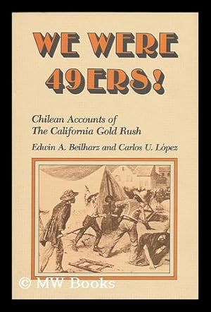 Seller image for We were 49ers! : Chilean accounts of the California Gold Rush / translated and edited by Edwin A. Beilharz and Carlos U. Lopez for sale by MW Books Ltd.