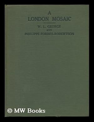 Image du vendeur pour A London Mosaic; Text by W. L. George, Pictures by Philippe Forbes-Robertson mis en vente par MW Books Ltd.