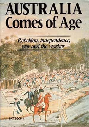 Seller image for Australia Comes of Age: Rebellion, Independence, War and the Worker for sale by Adelaide Booksellers