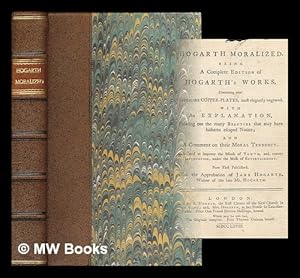 Seller image for Hogarth moralized : Being a complete edition of Hogarth's works / Containing near fourscore copper-plates, most elegantly engraved. With an explanation, pointing out the many beauties that may have hitherto escaped notice; and a comment on their moral tendency. Calculated to improve the minds of youth, and, convey instruction, under the mask of entertainment. Now first published, with the approbation of Jane Hogarth, widow of the late Mr. Hogarth for sale by MW Books