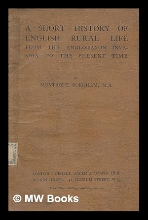 Seller image for A short history of English rural life from the Anglo-Saxon invasion to the present time / by Montague Fordham . with a preface by Charles Bathurst . and a plan for sale by MW Books