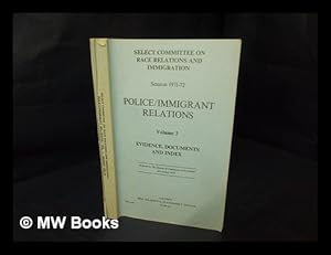 Imagen del vendedor de Police/immigrant relations ; Volume 3, Evidence, documents and index / Select Committee on Race Relations and Immigration, Session 1971-72 a la venta por MW Books