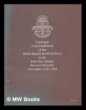 Seller image for Catalogue of an exhibition of the Rabbi Baruch Korff archives at the John Hay Library, Brown University, November 4-29, 1985 for sale by MW Books