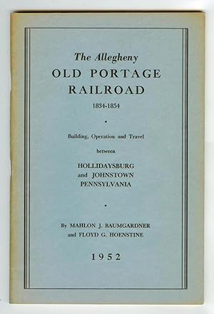 The Allegheny Old Portage Railroad 1834-1854: Building, Operation and Travel between Hollidaysbur...