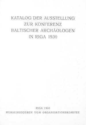 Katalog der Ausstellung zur Konferenz Baltischer Archäologen in Riga 1930. Herausgegeben vom Orga...