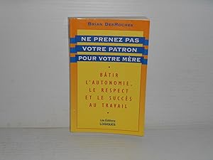 Ne Prenez pas Votre Patron pour Votre Mere : Batir l'Autonomie, le Respect et le Succes au Travail