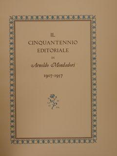 IL CINQUANTENNIO EDITORIALE DI ARNOLDO MONDADORI 1907 -1957.