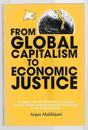 Seller image for From Global Capitalism to Economic Justice An Inquiry Into the Elimination of Systemic Poverty, Violence and Economic Destruction in the World Economy for sale by Riverwash Books (IOBA)