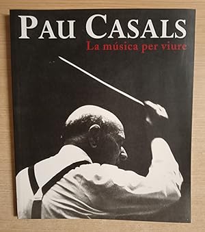 Seller image for PAU CASALS. LA MUSICA PER VIURE for sale by Gibbon Libreria