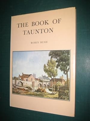 Imagen del vendedor de The Book of Taunton : The Story of a County Town a la venta por Old Hall Bookshop, ABA ILAB PBFA BA